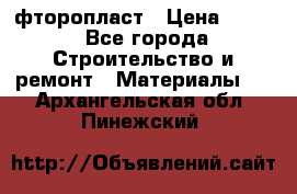 фторопласт › Цена ­ 500 - Все города Строительство и ремонт » Материалы   . Архангельская обл.,Пинежский 